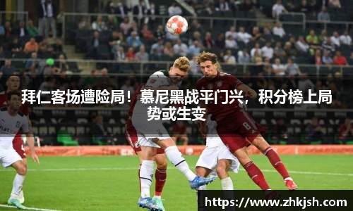 拜仁客场遭险局！慕尼黑战平门兴，积分榜上局势或生变