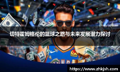切特霍姆格伦的篮球之路与未来发展潜力探讨