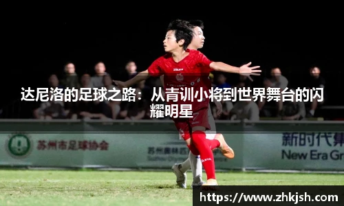 达尼洛的足球之路：从青训小将到世界舞台的闪耀明星