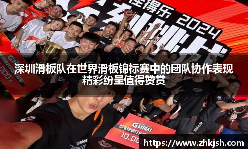 深圳滑板队在世界滑板锦标赛中的团队协作表现精彩纷呈值得赞赏